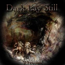 Dark Lay Still : Prelude